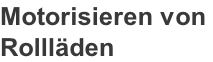 Motorisieren von  Rollläden